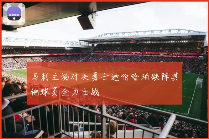 马刺主场对决勇士迪伦哈珀缺阵其他球员全力出战