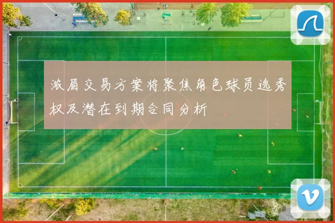 浓眉交易方案将聚焦角色球员选秀权及潜在到期合同分析