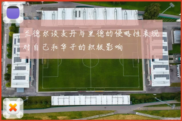 兰德尔谈麦丹与里德的侵略性表现对自己和华子的积极影响