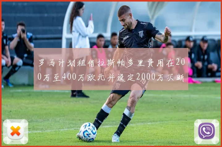 罗马计划租借拉斯帕多里费用在200万至400万欧元并设定2000万买断条款